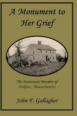 Un monument à sa mémoire : Les meurtres de Sturtevant à Halifax, Massachusetts - A Monument to Her Grief: The Sturtevant Murders of Halifax, Massachusetts