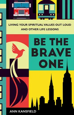 Be the Brave One : Living Your Spiritual Values Out Loud and Other Life Lessons (Soyez le plus courageux : vivre vos valeurs spirituelles à haute voix et autres leçons de vie) - Be the Brave One: Living Your Spiritual Values Out Loud and Other Life Lessons