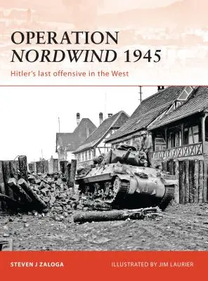 Opération Nordwind 1945 : La dernière offensive d'Hitler à l'Ouest - Operation Nordwind 1945: Hitler's Last Offensive in the West