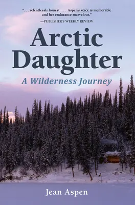 Fille de l'Arctique : Un voyage dans la nature - Arctic Daughter: A Wilderness Journey