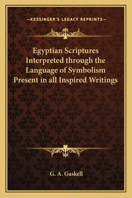 Les Écritures égyptiennes interprétées à travers le langage du symbolisme présent dans tous les écrits inspirés - Egyptian Scriptures Interpreted Through the Language of Symbolism Present in All Inspired Writings