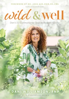Wild & Well : Les six étapes de Dani pour une guérison radicale - Wild & Well: Dani's Six Commonsense Steps to Radical Healing