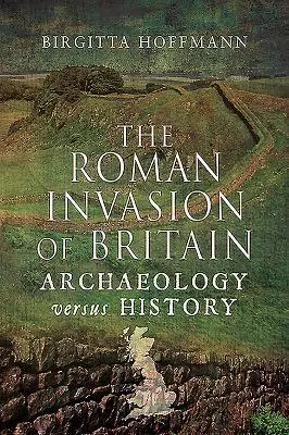 L'invasion romaine de la Grande-Bretagne : L'archéologie contre l'histoire - The Roman Invasion of Britain: Archaeology Versus History