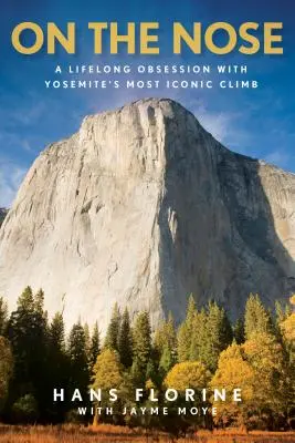 On the Nose : A Lifelong Obsession with Yosemite's Most Iconic Climb (Sur le nez : l'obsession de toute une vie pour l'escalade la plus emblématique de Yosemite) - On the Nose: A Lifelong Obsession with Yosemite's Most Iconic Climb