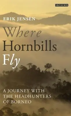 Where Hornbills Fly A Journey with the Headhunters of Borneo (Où volent les calaos : un voyage avec les chasseurs de têtes de Bornéo) - Where Hornbills Fly A Journey with the Headhunters of Borneo
