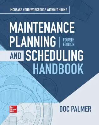 Manuel de planification et d'ordonnancement de la maintenance, 4e édition (Palmer Richard (Doc)) - Maintenance Planning and Scheduling Handbook, 4th Edition (Palmer Richard (Doc))