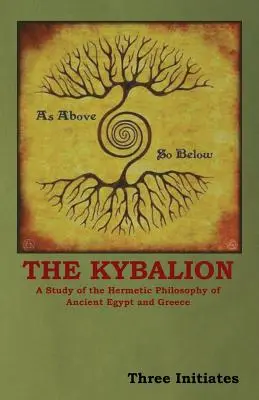 Le Kybalion : Une étude de la philosophie hermétique de l'Égypte et de la Grèce antiques - The Kybalion: A Study of the Hermetic Philosophy of Ancient Egypt and Greece