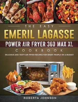 Le livre de recettes de la friteuse à air 360 Max XL d'Emeril Lagasse : Des recettes de friture délicieuses et savoureuses pour les gens intelligents qui ont un budget serré. - The Easy Emeril Lagasse Power Air Fryer 360 Max XL Cookbook: Delicious and Testy Air Fryer Recipes for smart People on a Budgt