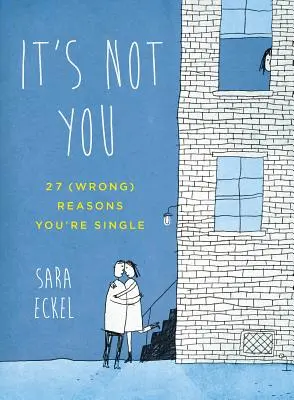 Ce n'est pas toi : 27 (mauvaises) raisons d'être célibataire - It's Not You: 27 (Wrong) Reasons You're Single