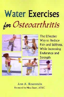 Exercices aquatiques pour l'arthrose : Le moyen efficace de réduire la douleur et la raideur, tout en augmentant l'endurance et la force - Water Exercises for Osteoarthritis: The Effective Way to Reduce Pain and Stiffness, While Increasing Endurance and Strength