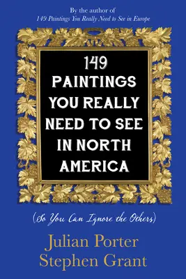 149 peintures qu'il faut absolument voir en Amérique du Nord (pour pouvoir ignorer les autres) - 149 Paintings You Really Need to See in North America: (So You Can Ignore the Others)