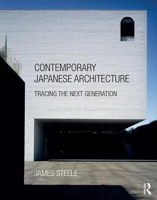 Architecture japonaise contemporaine : A la recherche de la nouvelle génération - Contemporary Japanese Architecture: Tracing the Next Generation