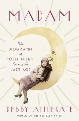 Madam : La biographie de Polly Adler, icône de l'ère du jazz - Madam: The Biography of Polly Adler, Icon of the Jazz Age