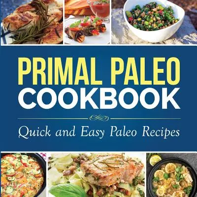 Primal Paleo Cookbook : Recettes paléo faciles et rapides - Primal Paleo Cookbook: Quick and Easy Paleo Recipes