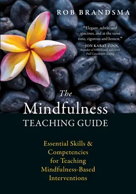 Le guide de l'enseignement de la pleine conscience : Aptitudes et compétences essentielles pour l'enseignement des interventions basées sur la pleine conscience - The Mindfulness Teaching Guide: Essential Skills and Competencies for Teaching Mindfulness-Based Interventions