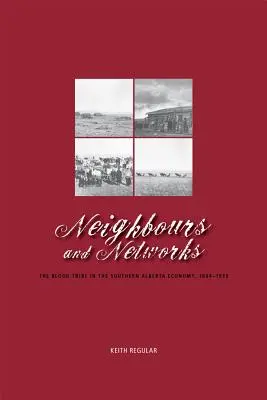 Voisins et réseaux : La tribu des Blood dans l'économie du sud de l'Alberta, 1884-1939 - Neighbours and Networks: The Blood Tribe in the Southern Alberta Economy, 1884-1939