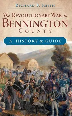 La guerre d'Indépendance dans le comté de Bennington : Une histoire et un guide - The Revolutionary War in Bennington County: A History & Guide