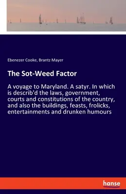 Le facteur Sot-Weed : Un voyage au Maryland. Un satyre. Dans lequel sont décrits les lois, le gouvernement, les tribunaux et les constitutions du pays, une - The Sot-Weed Factor: A voyage to Maryland. A satyr. In which is describ'd the laws, government, courts and constitutions of the country, an