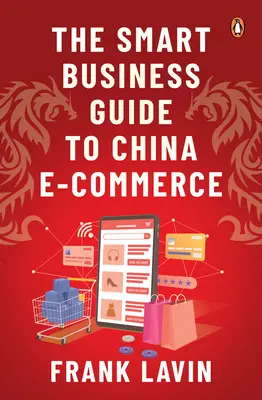 Le guide du commerce électronique en Chine - The Smart Business Guide to China E-Commerce
