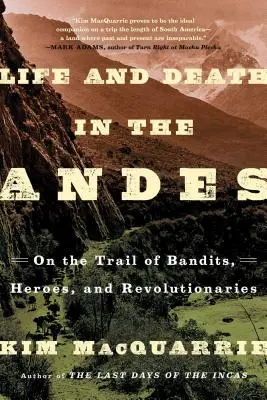 Vie et mort dans les Andes : sur les traces des bandits, des héros et des révolutionnaires - Life and Death in the Andes: On the Trail of Bandits, Heroes, and Revolutionaries