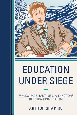 L'éducation en danger : Fraudes, engouements, fantaisies et fictions dans la réforme de l'éducation - Education Under Siege: Frauds, Fads, Fantasies and Fictions in Educational Reform