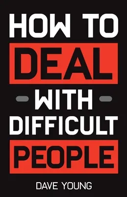 Comment gérer les personnes difficiles : Apprenez à vous entendre avec les personnes que vous ne supportez pas et à faire ressortir le meilleur d'elles-mêmes. - How to Deal With Difficult People: Learn to Get Along With People You Can't Stand, and Bring Out Their Best