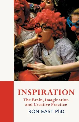 L'inspiration : Le cerveau, l'imagination et la pratique créative - Inspiration: The Brain, Imagination and Creative Practice