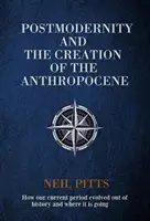 La postmodernité et la création de l'Anthropocène - Comment notre époque actuelle est sortie de l'histoire et où elle va. - Postmodernity and the Creation of the Anthropocene - How our current period evolved out of history and where it is going