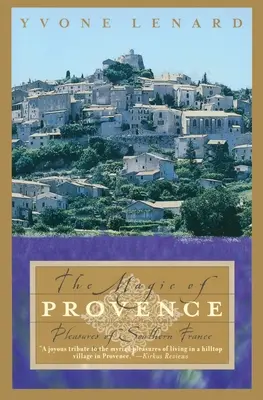 La magie de la Provence : Les plaisirs du sud de la France - The Magic of Provence: Pleasures of Southern France