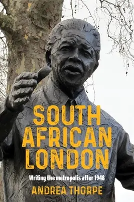 Londres sud-africaine : Écrire la métropole après 1948 - South African London: Writing the Metropolis After 1948