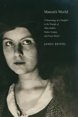 Le monde de Manon : La hantologie d'une fille dans le triangle d'Alma Mahler, Walter Gropius et Franz Werfel - Manon's World: A Hauntology of a Daughter in the Triangle of Alma Mahler, Walter Gropius and Franz Werfel