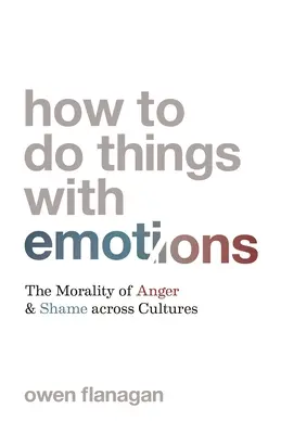 Comment faire des choses avec les émotions : La moralité de la colère et de la honte à travers les cultures - How to Do Things with Emotions: The Morality of Anger and Shame Across Cultures
