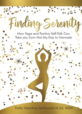 Trouver la sérénité : Comment le yoga et le dialogue positif avec soi-même peuvent vous faire passer de « pas mon jour » à « namasté ». - Finding Serenity: How Yoga and Positive Self-Talk Can Take you from Not-My-Day to Namaste