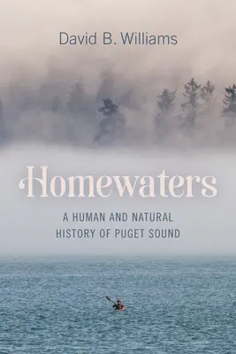 Homewaters : Une histoire humaine et naturelle de Puget Sound - Homewaters: A Human and Natural History of Puget Sound