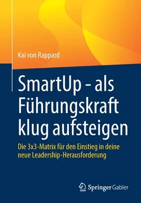 Smartup - ALS Fhrungskraft Klug Aufsteigen : La matrice 3x3 pour l'intégration dans la nouvelle exigence de leadership - Smartup - ALS Fhrungskraft Klug Aufsteigen: Die 3x3-Matrix Fr Den Einstieg in Deine Neue Leadership-Herausforderung