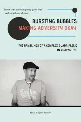 Des bulles qui éclatent (Pour que l'adversité soit bien vécue) : Les rumeurs d'un tétraplégique complexe en quarantaine - Bursting Bubbles (Making Adversity Okay): The Ramblings of a Complex Quadriplegic in Quarantine