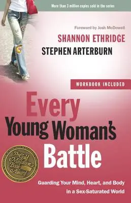 Le combat de chaque jeune femme : Protéger son esprit, son cœur et son corps dans un monde saturé de sexe - Every Young Woman's Battle: Guarding Your Mind, Heart, and Body in a Sex-Saturated World