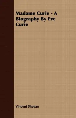 Madame Curie - Une biographie par Eve Curie - Madame Curie - A Biography by Eve Curie