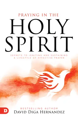 Prier dans le Saint-Esprit : Les secrets pour déclencher et soutenir un style de vie de prière efficace - Praying in the Holy Spirit: Secrets to Igniting and Sustaining a Lifestyle of Effective Prayer