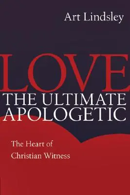 L'amour, ultime apologétique : Le cœur du témoignage chrétien - Love the Ultimate Apologetic: The Heart of Christian Witness