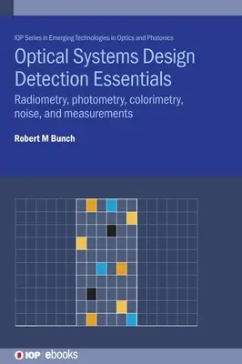 Essentiels de la détection de la conception des systèmes optiques : Radiométrie, photométrie, colorimétrie, bruit et mesures - Optical Systems Design Detection Essentials: Radiometry, photometry, colorimetry, noise, and measurements