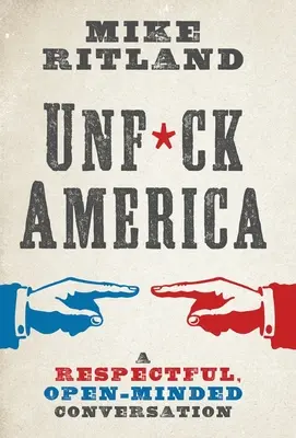 Unfuck America : Une conversation respectueuse et ouverte d'esprit - Unfuck America: A Respectful, Open-Minded Conversation