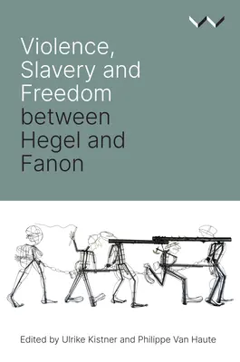 Violence, esclavage et liberté entre Hegel et Fanon - Violence, Slavery and Freedom Between Hegel and Fanon