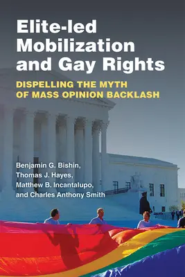 Mobilisation des élites et droits des homosexuels : La mobilisation des élites et les droits des homosexuels : dissiper le mythe de la réaction brutale de l'opinion publique - Elite-Led Mobilization and Gay Rights: Dispelling the Myth of Mass Opinion Backlash