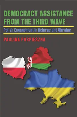 L'aide à la démocratie de la troisième vague : L'engagement polonais au Belarus et en Ukraine - Democracy Assistance from the Third Wave: Polish Engagement in Belarus and Ukraine