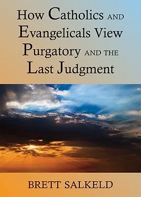 Catholiques et évangéliques peuvent-ils s'entendre sur le purgatoire et le jugement dernier ? - Can Catholics and Evangelicals Agree about Purgatory and the Last Judgment?