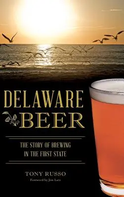 La bière du Delaware : l'histoire du brassage dans le premier État - Delaware Beer: The Story of Brewing in the First State