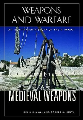 Armes médiévales : Une histoire illustrée de leur impact - Medieval Weapons: An Illustrated History of Their Impact