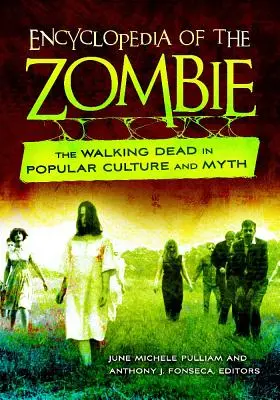 Encyclopédie du zombie : Les morts-vivants dans la culture populaire et les mythes - Encyclopedia of the Zombie: The Walking Dead in Popular Culture and Myth