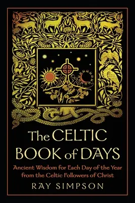 Le livre celtique des jours : Sagesse ancienne pour chaque jour de l'année des disciples celtiques du Christ - The Celtic Book of Days: Ancient Wisdom for Each Day of the Year from the Celtic Followers of Christ